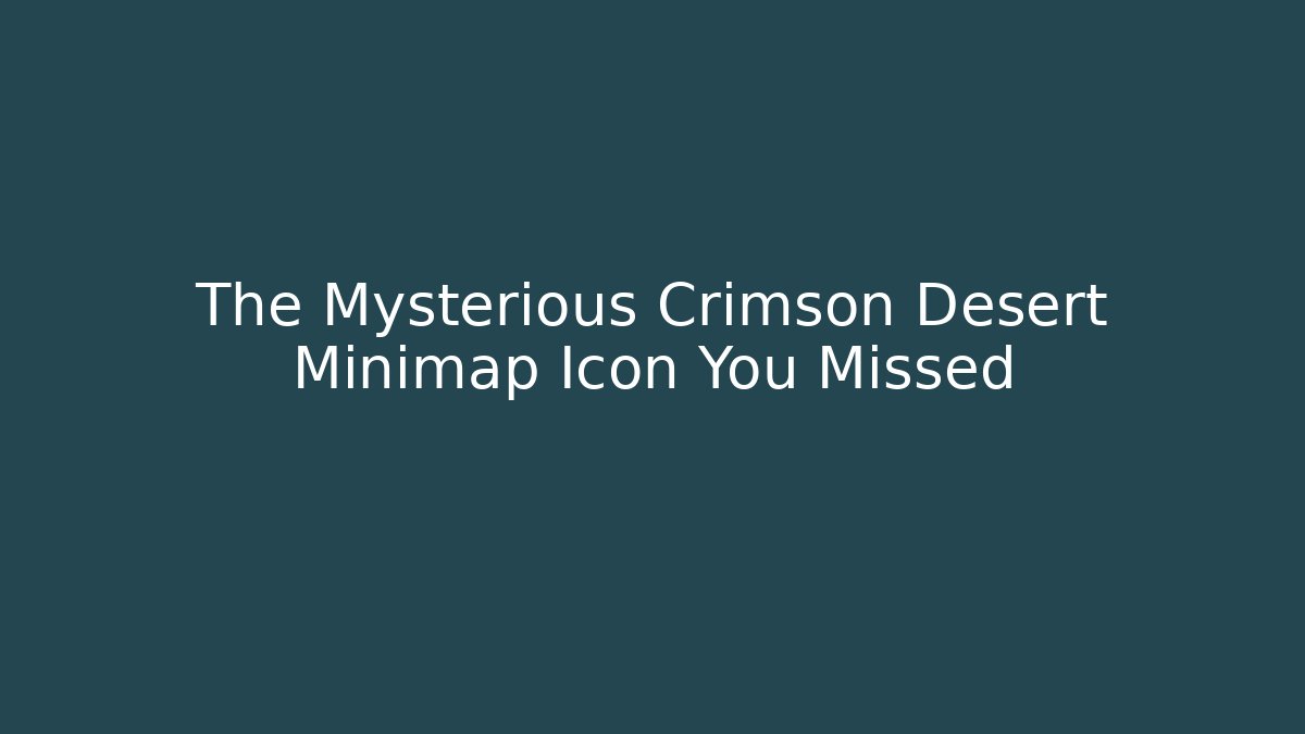 The Mysterious Crimson Desert Minimap Icon You Missed