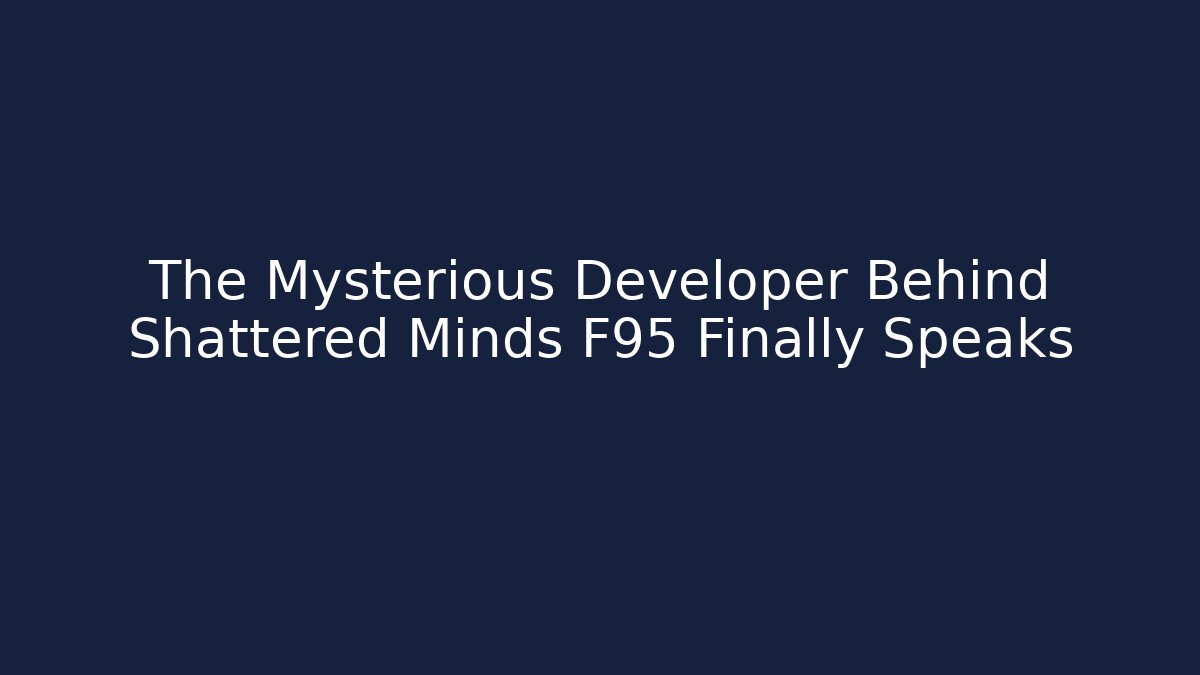 The Mysterious Developer Behind Shattered Minds F95 Finally Speaks