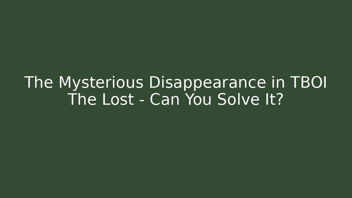 The Mysterious Disappearance in TBOI The Lost – Can You Solve It?