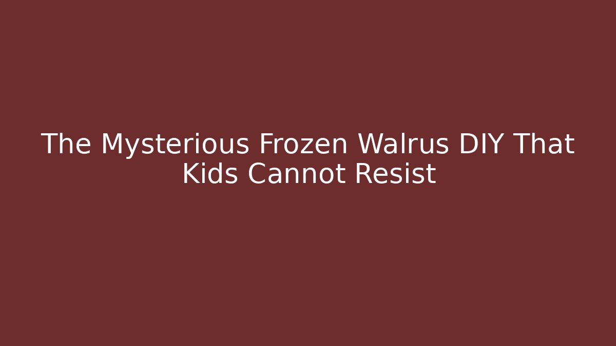The Mysterious Frozen Walrus DIY That Kids Cannot Resist