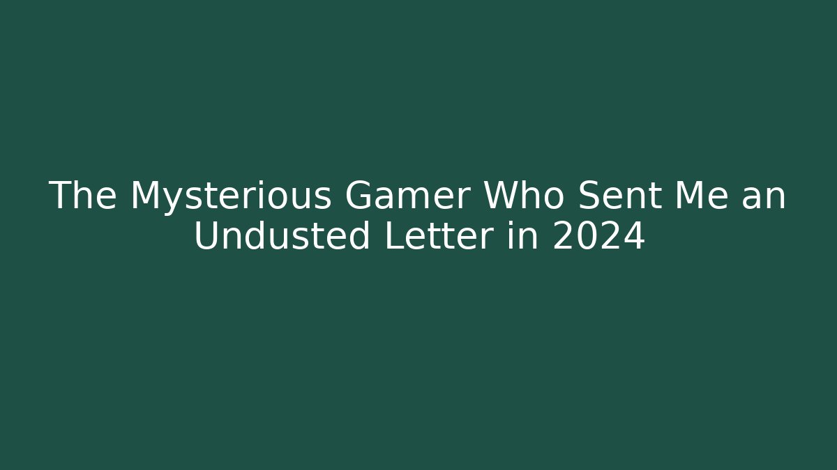 The Mysterious Gamer Who Sent Me an Undusted Letter in 2024