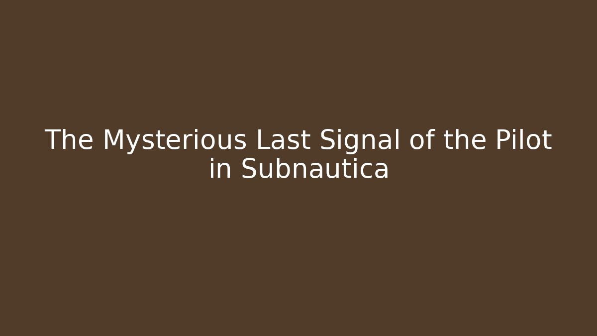 The Mysterious Last Signal of the Pilot in Subnautica