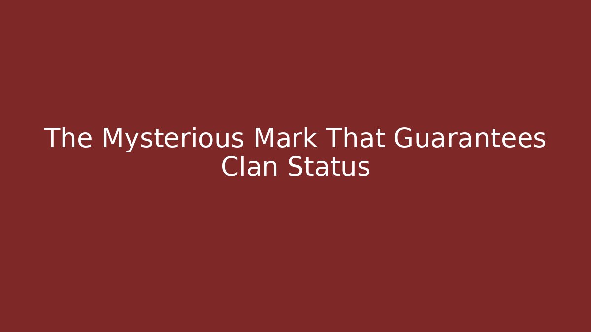 The Mysterious Mark That Guarantees Clan Status