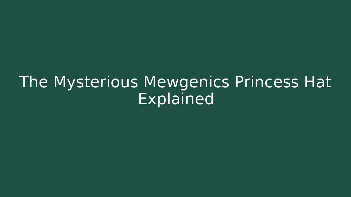 The Mysterious Mewgenics Princess Hat Explained