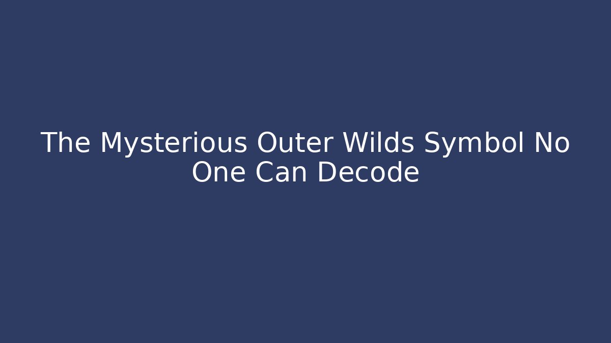The Mysterious Outer Wilds Symbol No One Can Decode