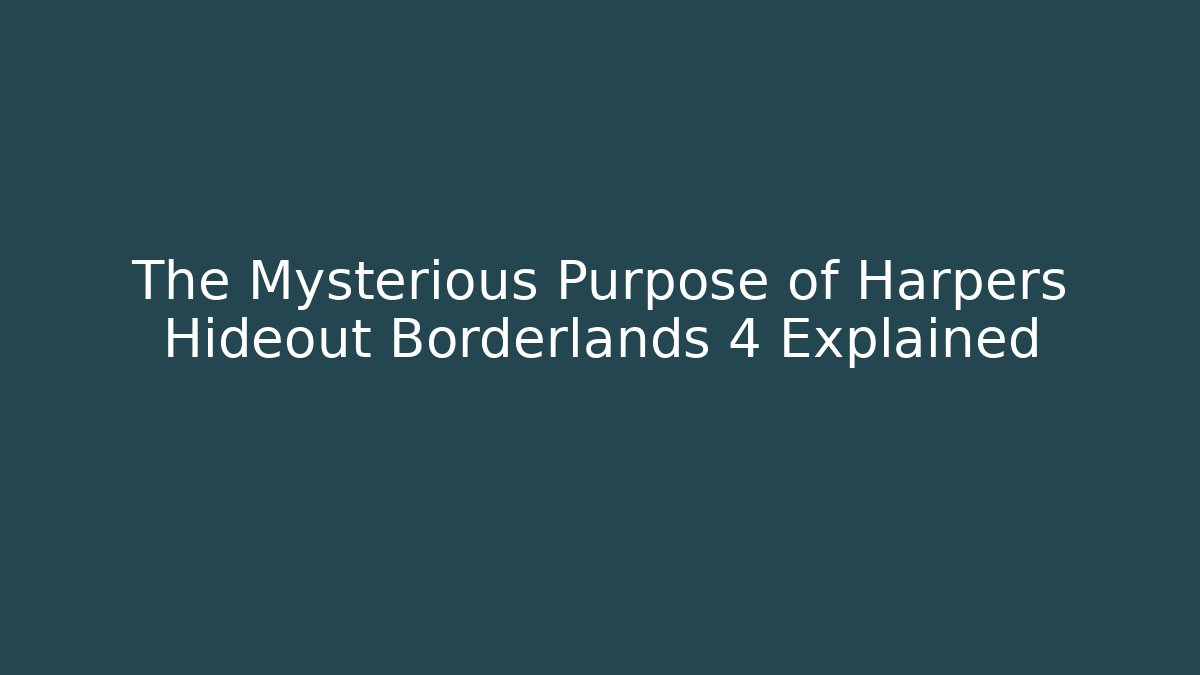 The Mysterious Purpose of Harpers Hideout Borderlands 4 Explained - Critter Realm