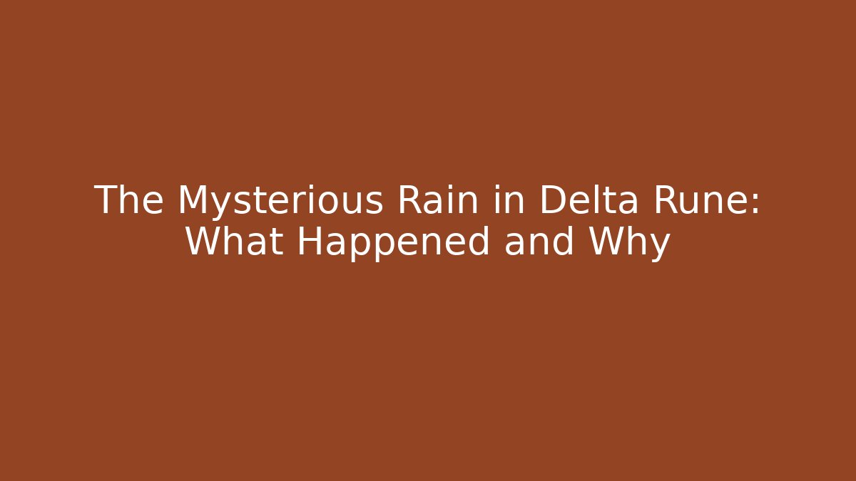 The Mysterious Rain in Delta Rune: What Happened and Why