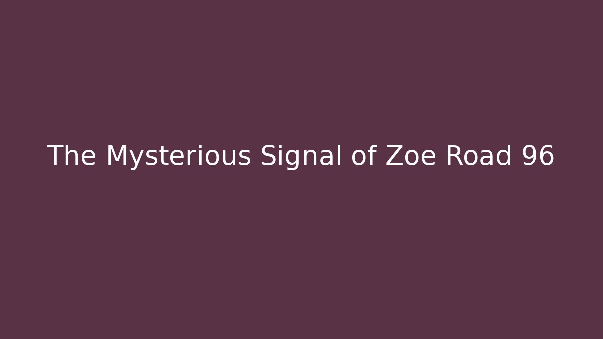 The Mysterious Signal of Zoe Road 96