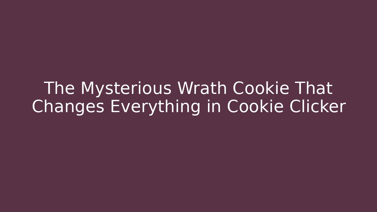 The Mysterious Wrath Cookie That Changes Everything in Cookie Clicker