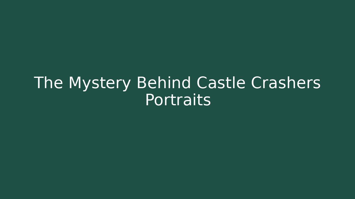 The Mystery Behind Castle Crashers Portraits
