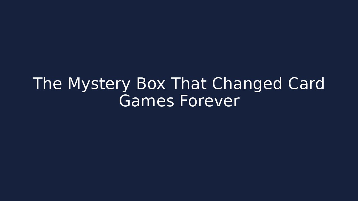 The Mystery Box That Changed Card Games Forever