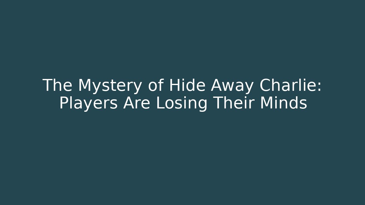 The Mystery of Hide Away Charlie: Players Are Losing Their Minds