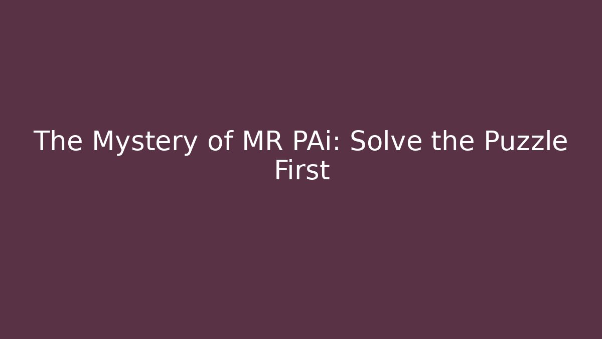 The Mystery of MR PAi: Solve the Puzzle First
