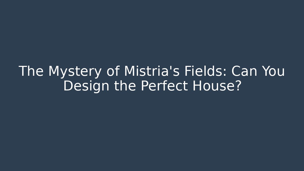 The Mystery of Mistria's Fields: Can You Design the Perfect House?