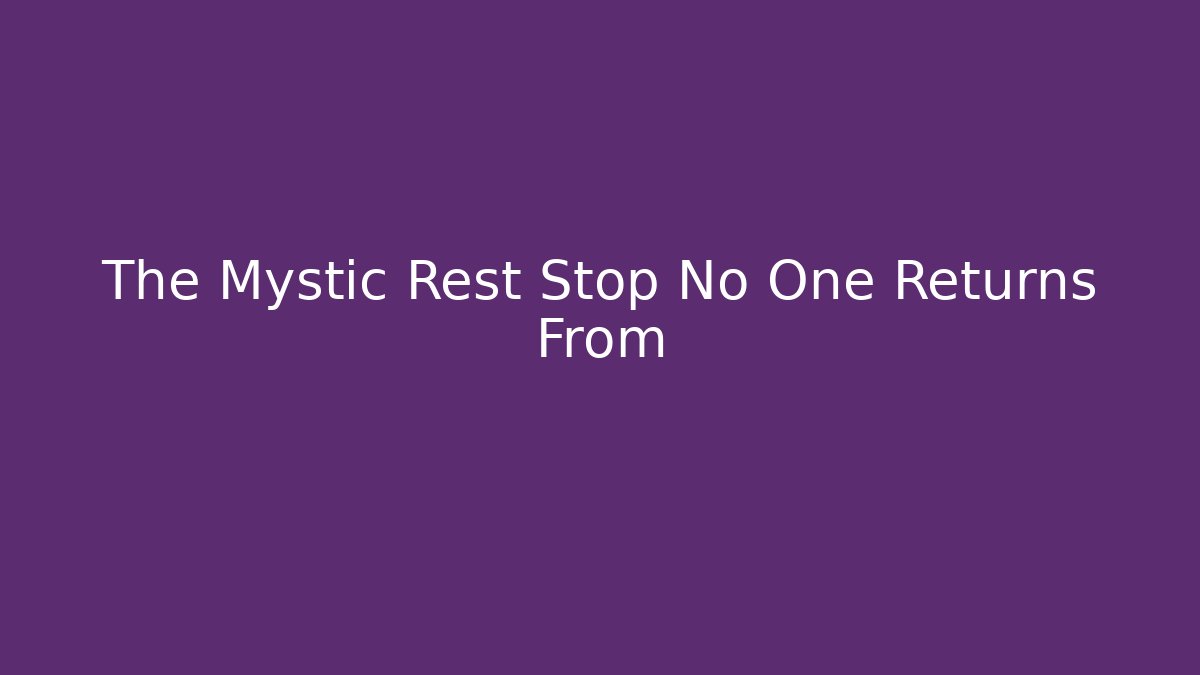 The Mystic Rest Stop No One Returns From