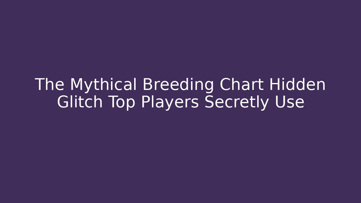 The Mythical Breeding Chart Hidden Glitch Top Players Secretly Use - Critter Realm