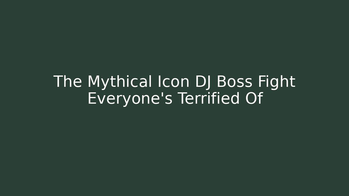 The Mythical Icon DJ Boss Fight Everyone’s Terrified Of