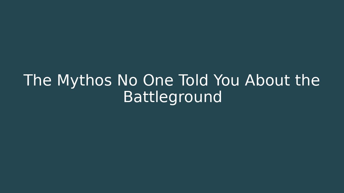 The Mythos No One Told You About the Battleground