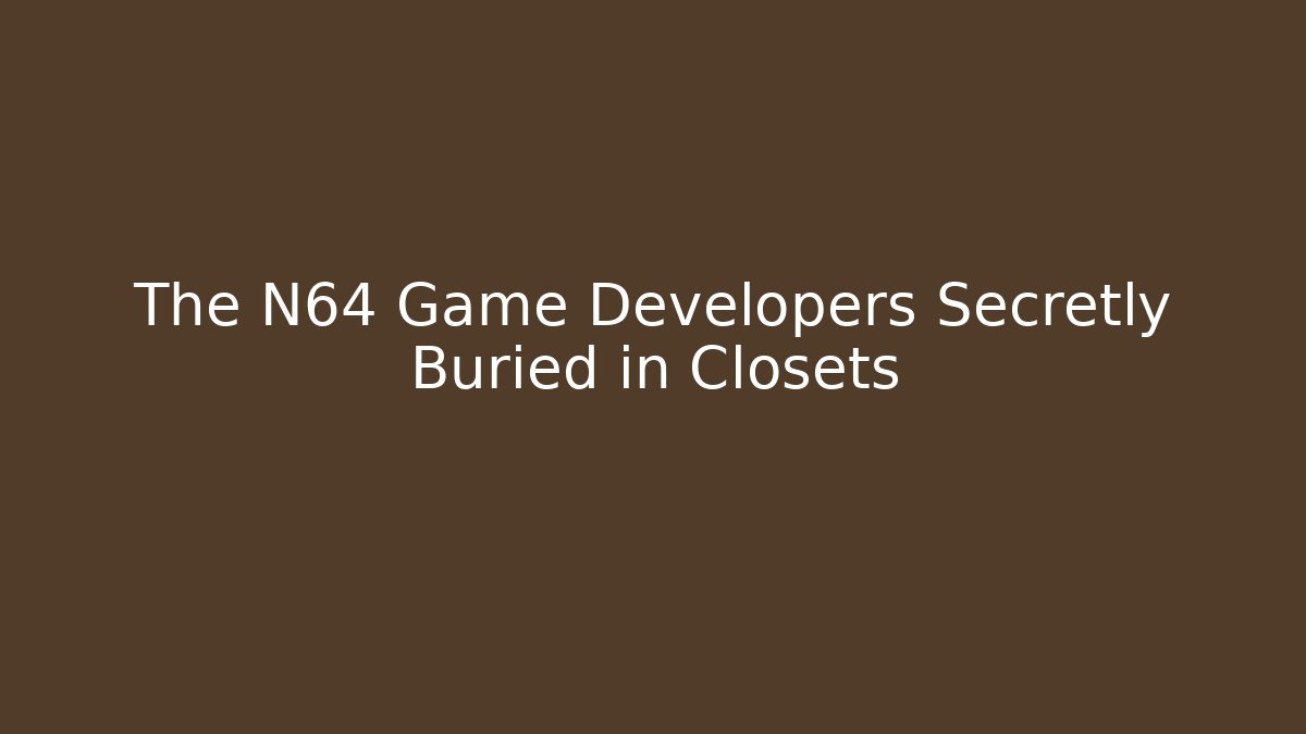 The N64 Game Developers Secretly Buried in Closets