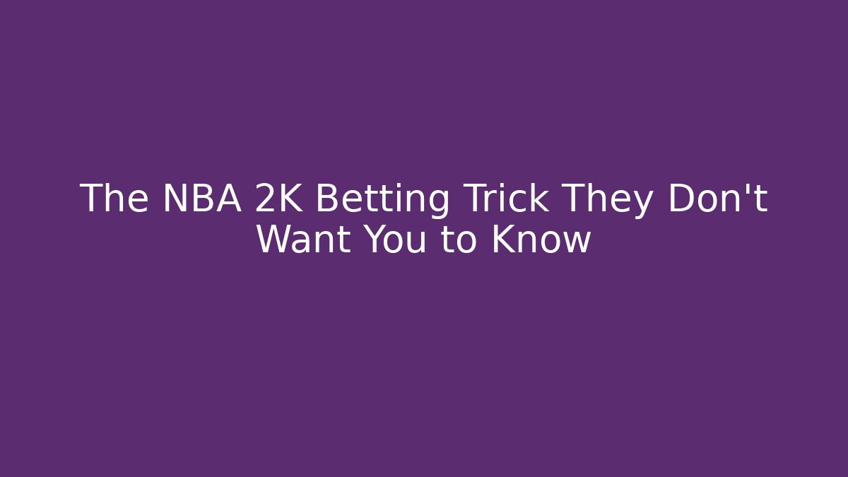 The NBA 2K Betting Trick They Don’t Want You to Know