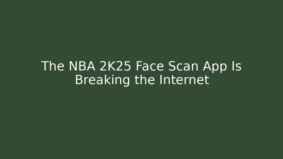 The NBA 2K25 Face Scan App Is Breaking the Internet - Critter Realm