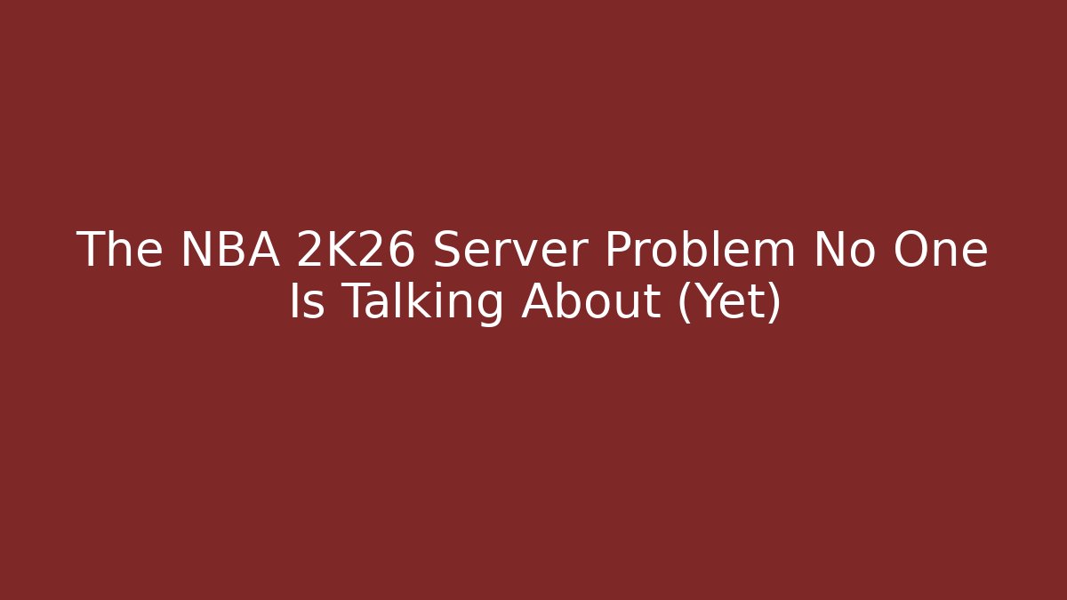 The NBA 2K26 Server Problem No One Is Talking About (Yet)