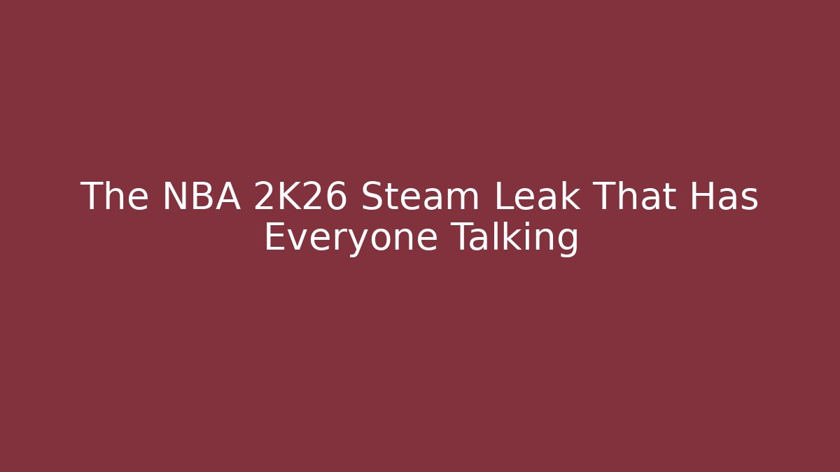 The NBA 2K26 Steam Leak That Has Everyone Talking