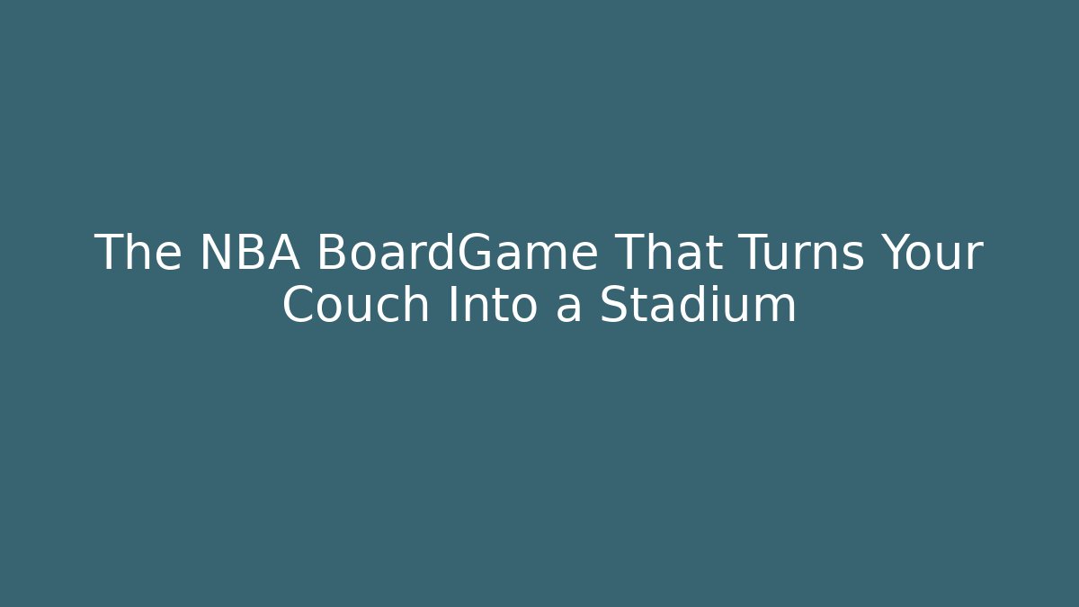 The NBA BoardGame That Turns Your Couch Into a Stadium - Critter Realm