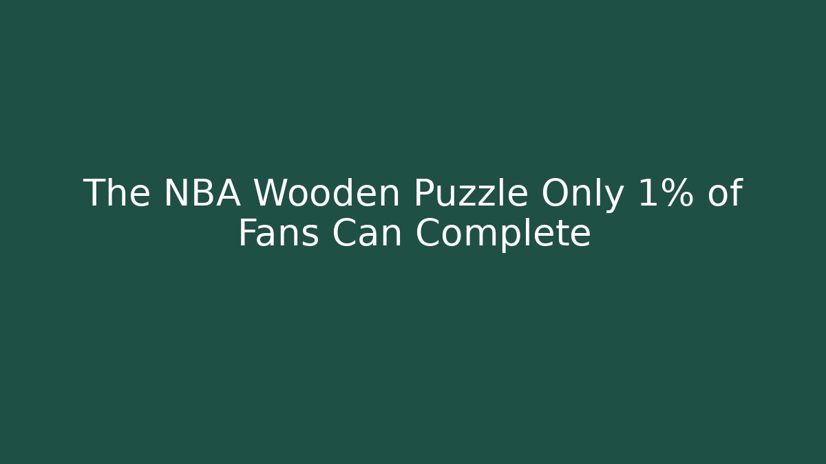 The NBA Wooden Puzzle Only 1% of Fans Can Complete