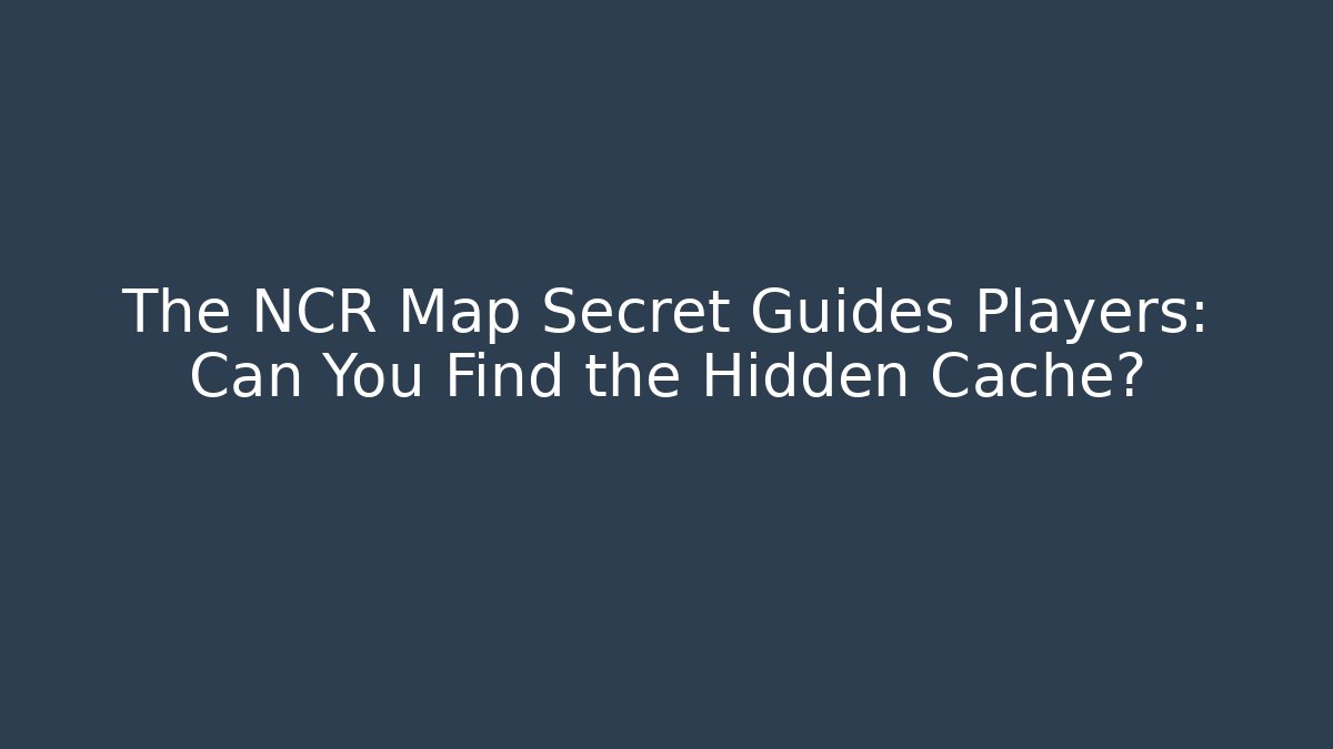 The NCR Map Secret Guides Players: Can You Find the Hidden Cache?