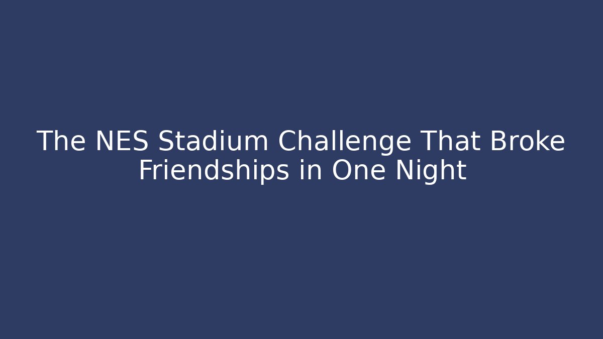 The NES Stadium Challenge That Broke Friendships in One Night