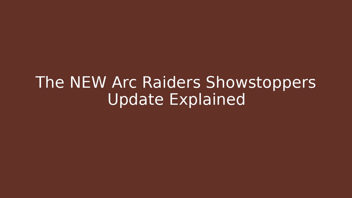 The NEW Arc Raiders Showstoppers Update Explained