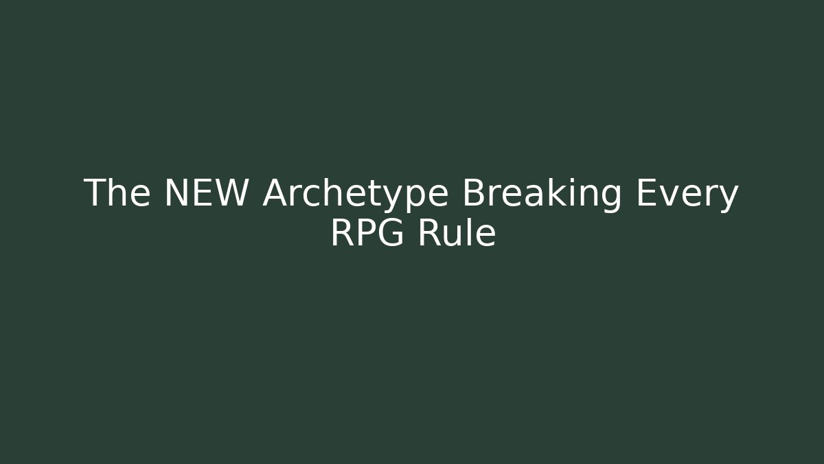 The NEW Archetype Breaking Every RPG Rule