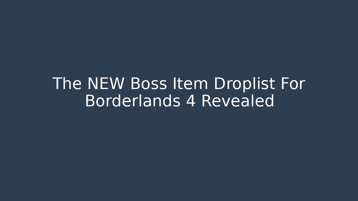 The NEW Boss Item Droplist For Borderlands 4 Revealed