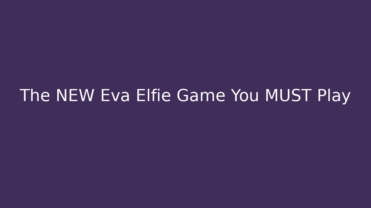 The NEW Eva Elfie Game You MUST Play