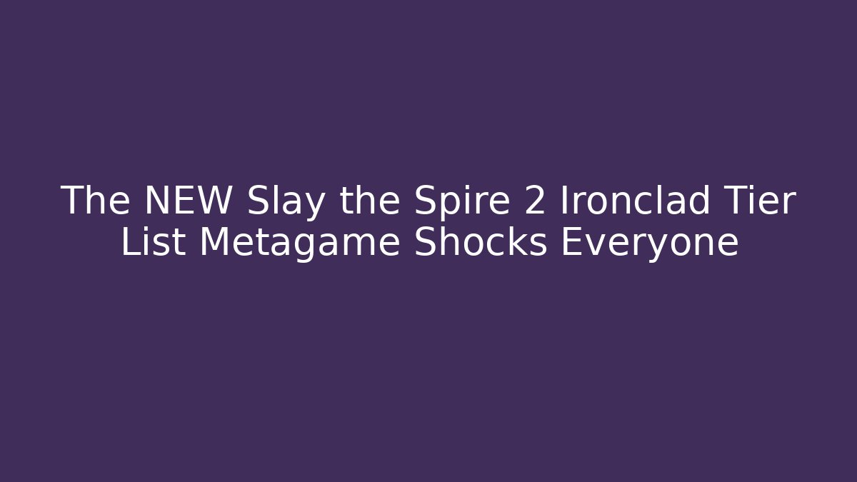 The NEW Slay the Spire 2 Ironclad Tier List Metagame Shocks Everyone