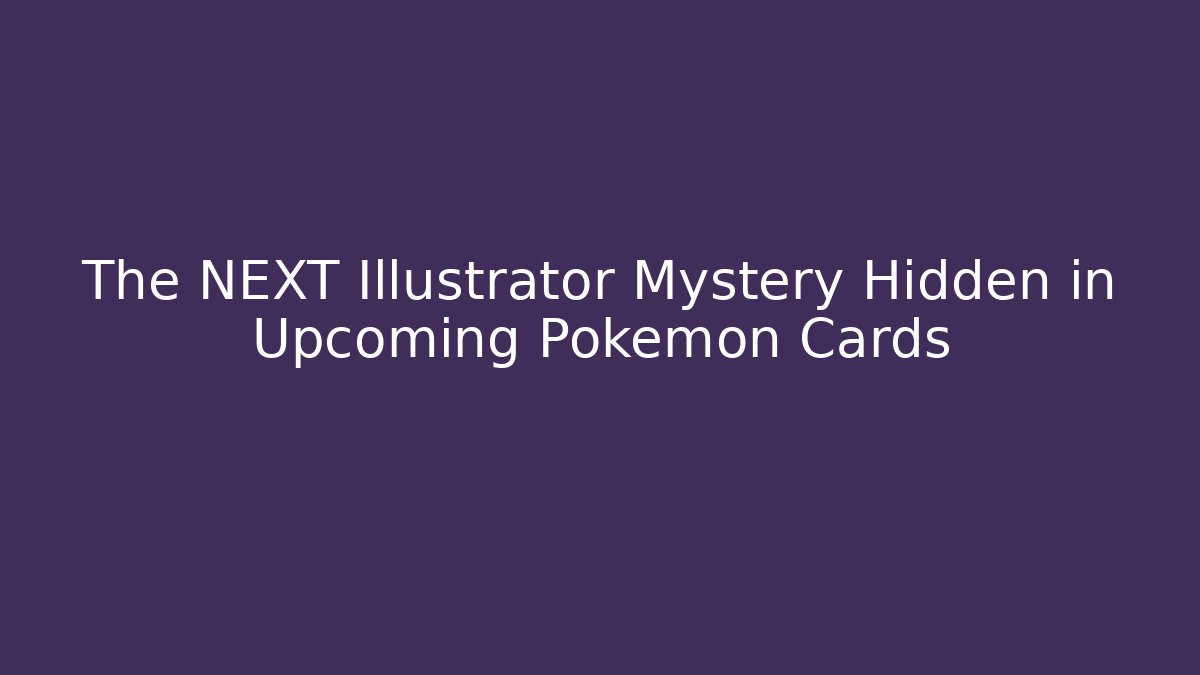 The NEXT Illustrator Mystery Hidden in Upcoming Pokémon Cards