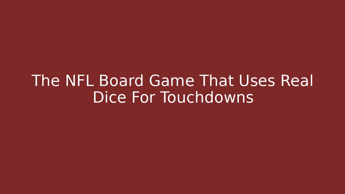 The NFL Board Game That Uses Real Dice For Touchdowns - Critter Realm