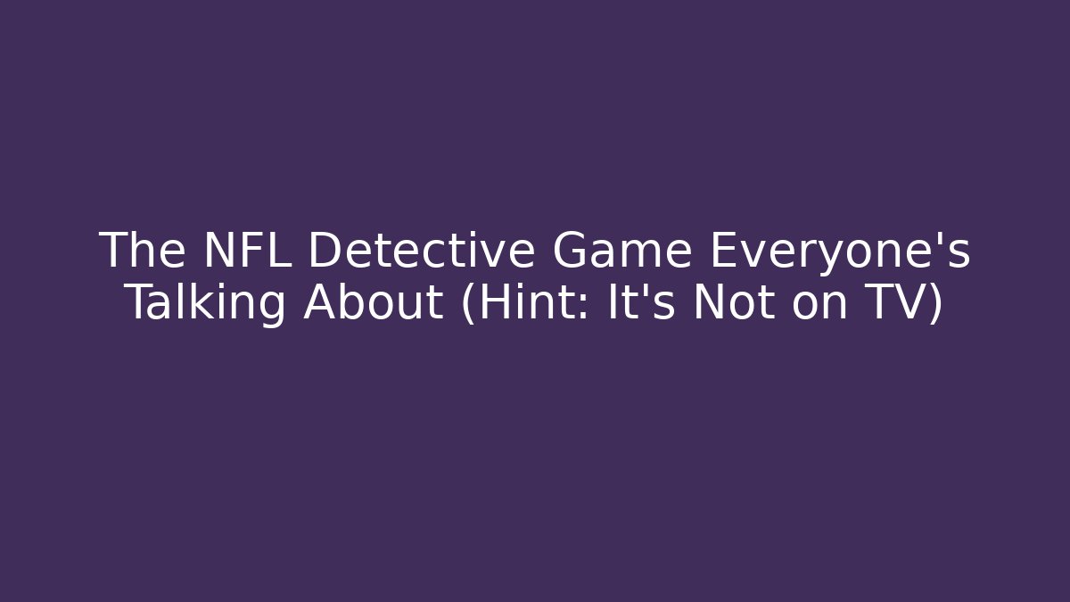 The NFL Detective Game Everyone's Talking About (Hint: It's Not on TV)