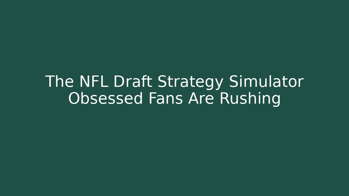 The NFL Draft Strategy Simulator Obsessed Fans Are Rushing