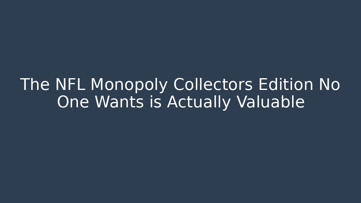 The NFL Monopoly Collectors Edition No One Wants is Actually Valuable