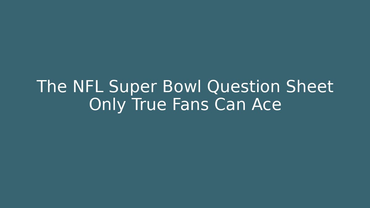 The NFL Super Bowl Question Sheet Only True Fans Can Ace