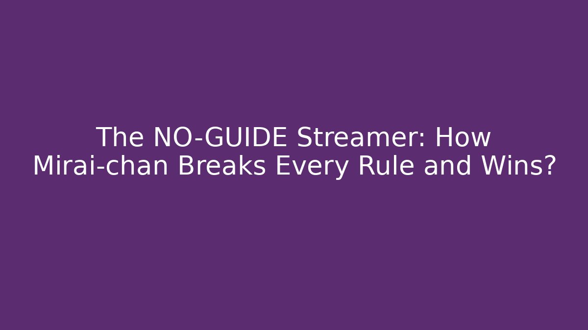 The NO-GUIDE Streamer: How Mirai-chan Breaks Every Rule and Wins?