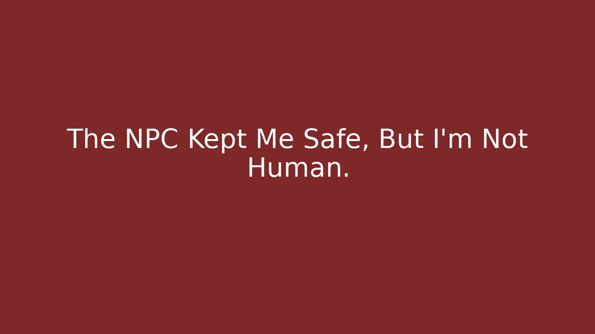 The NPC Kept Me Safe, But I'm Not Human.
