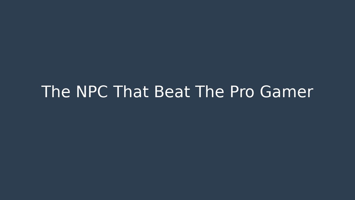 The NPC That Beat The Pro Gamer