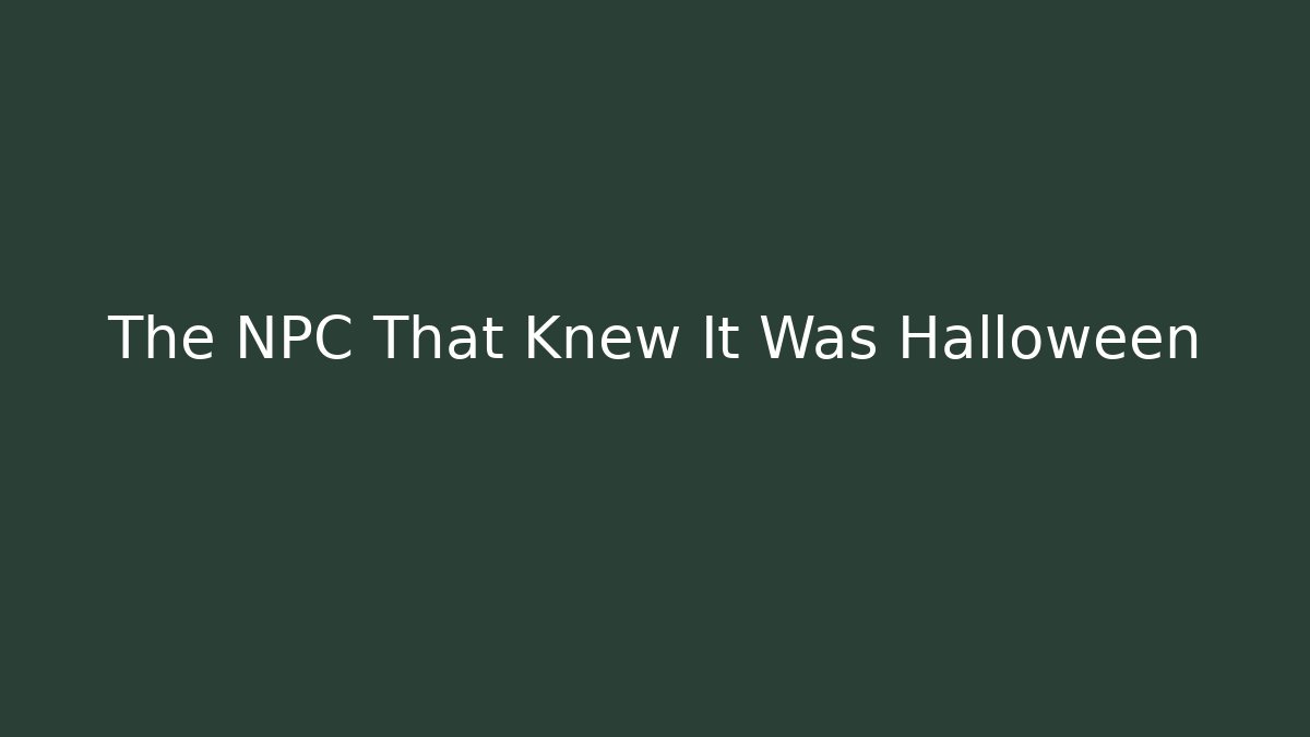 The NPC That Knew It Was Halloween