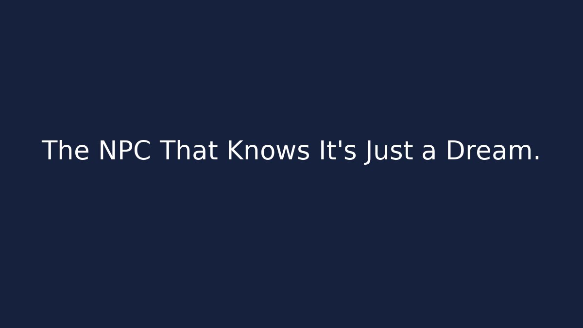 The NPC That Knows It's Just a Dream.