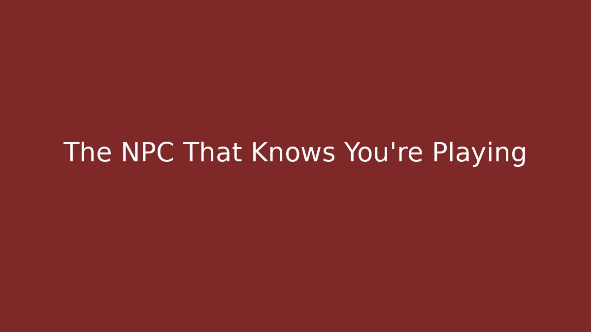 The NPC That Knows You're Playing