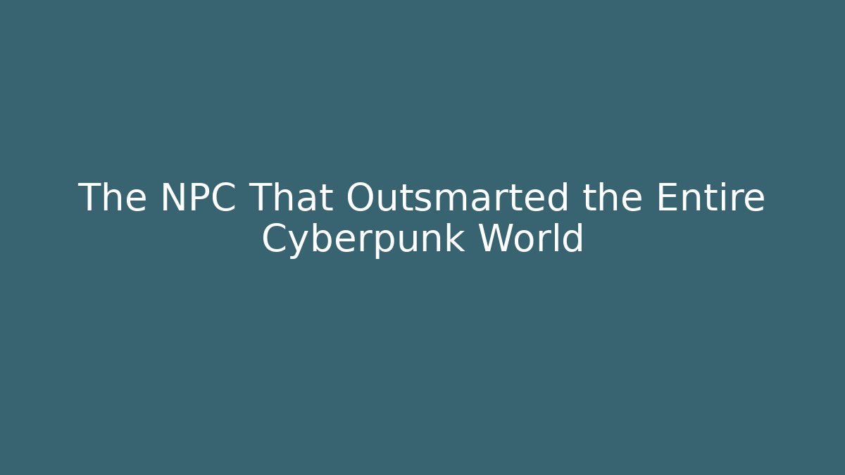 The NPC That Outsmarted the Entire Cyberpunk World