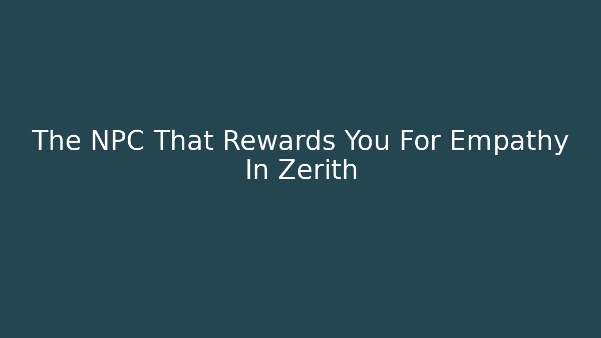 The NPC That Rewards You For Empathy In Zerith